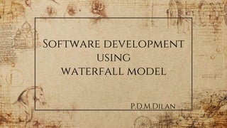 Software development
using
waterfall model
P.D.M.Dilan
 