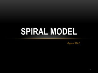 -Type of SDLC
SPIRAL MODEL
6
 