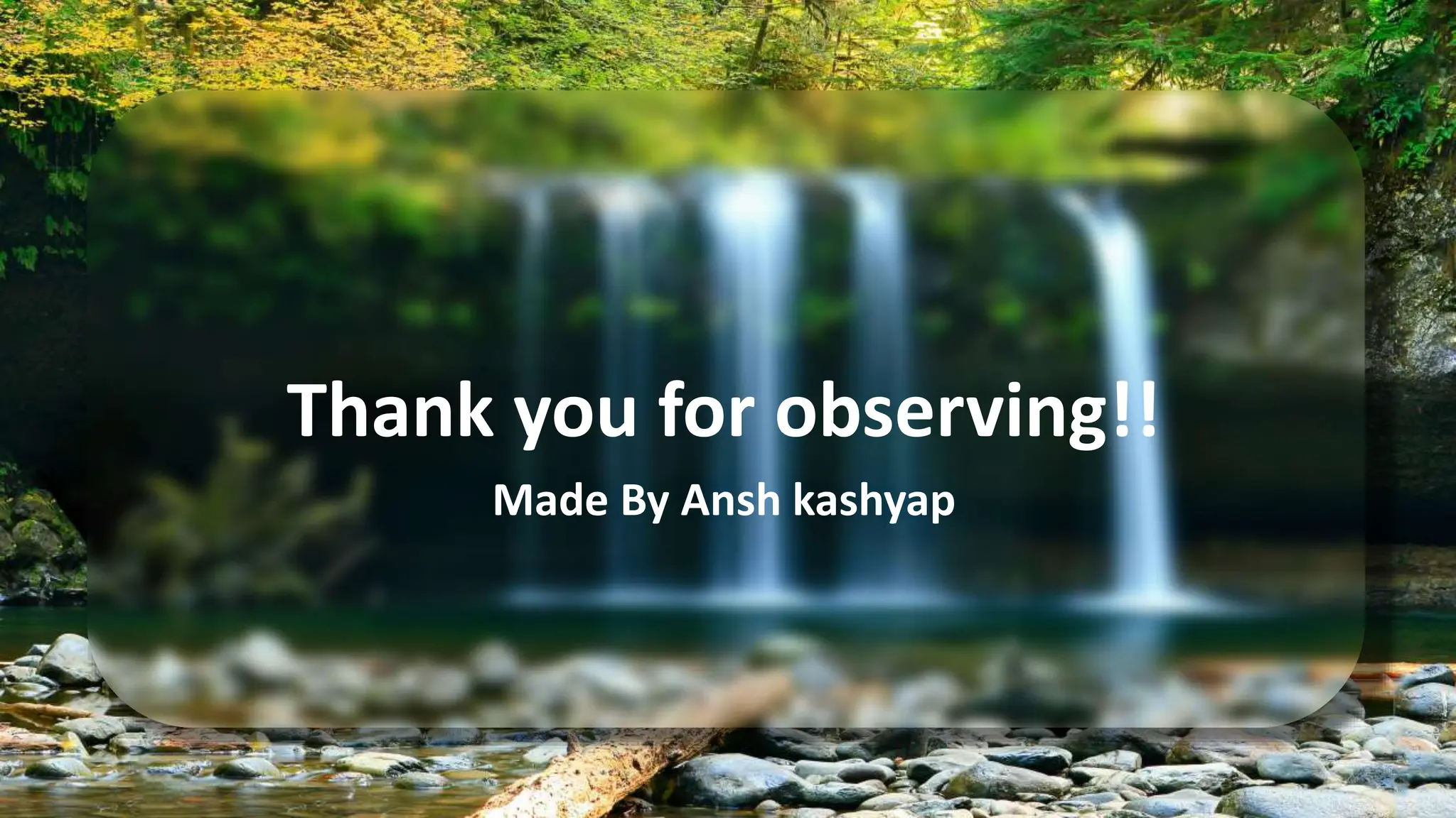 Thank you for observing!!
Made By Ansh kashyap
 