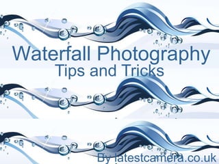 Waterfall Photography
    Tips and Tricks




         By latestcamera.co.uk
 