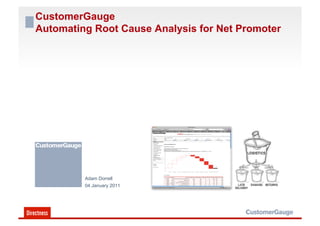 CustomerGauge
Automating Root Cause Analysis for Net Promoter




         Adam Dorrell
         04 January 2011
 