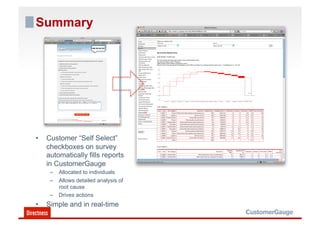 Summary




•    Customer “Self Select”
     checkboxes on survey
     automatically fills reports
     in CustomerGauge
      –  Allocated to individuals
      –  Allows detailed analysis of
         root cause
      –  Drives actions
•    Simple and in real-time
 