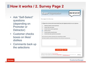 How it works / 2. Survey Page 2

•  Ask “Self-Select”
   questions
   (depending on
   Promoter or
   Detractor)
•  Customer checks
   boxes on likes/
   dislikes
•  Comments back up
   the selections
 