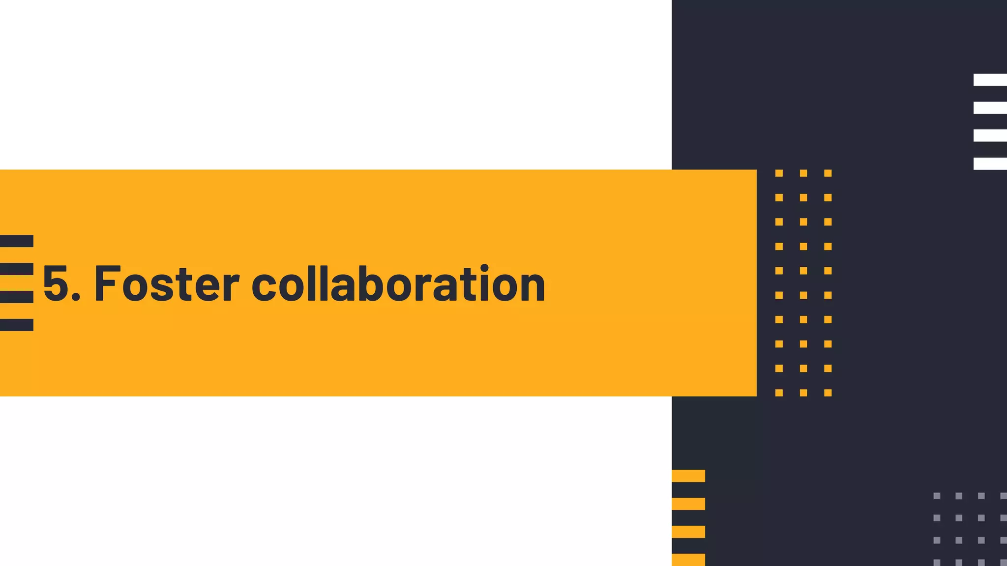 5. Foster collaboration
 