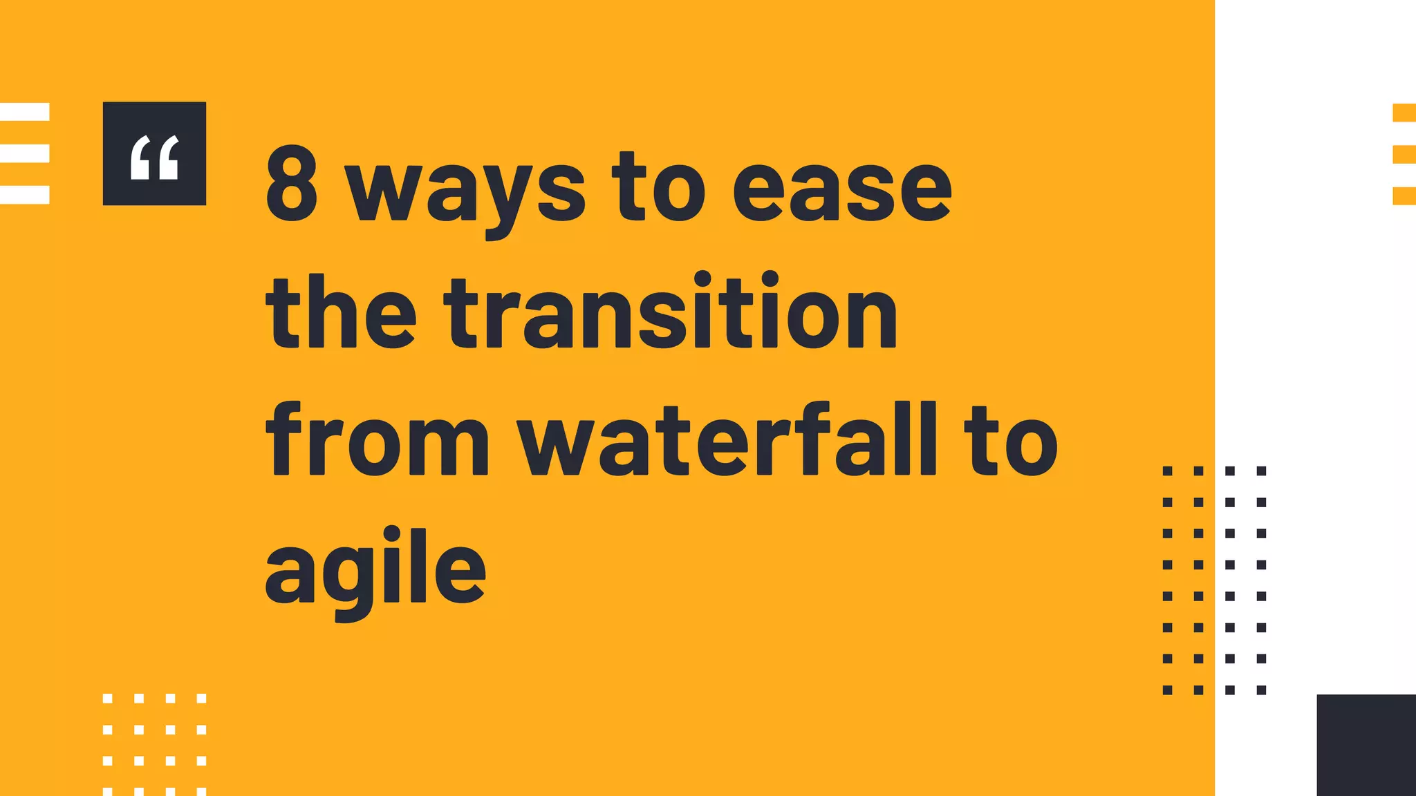 “ 8 ways to ease
the transition
from waterfall to
agile
 