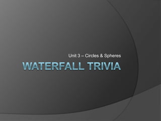 Waterfall Trivia Unit 3 – Circles & Spheres 