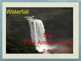 Waterfall The Paul Antony Group © duntz hill music