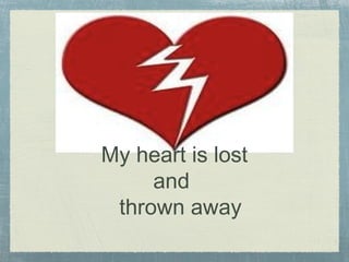 My heart is lost and thrown away