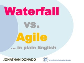 Linkedin.com/in/jonathandonadoJONATHAN DONADO
Waterfall
vs.
Agile
… in plain English
 