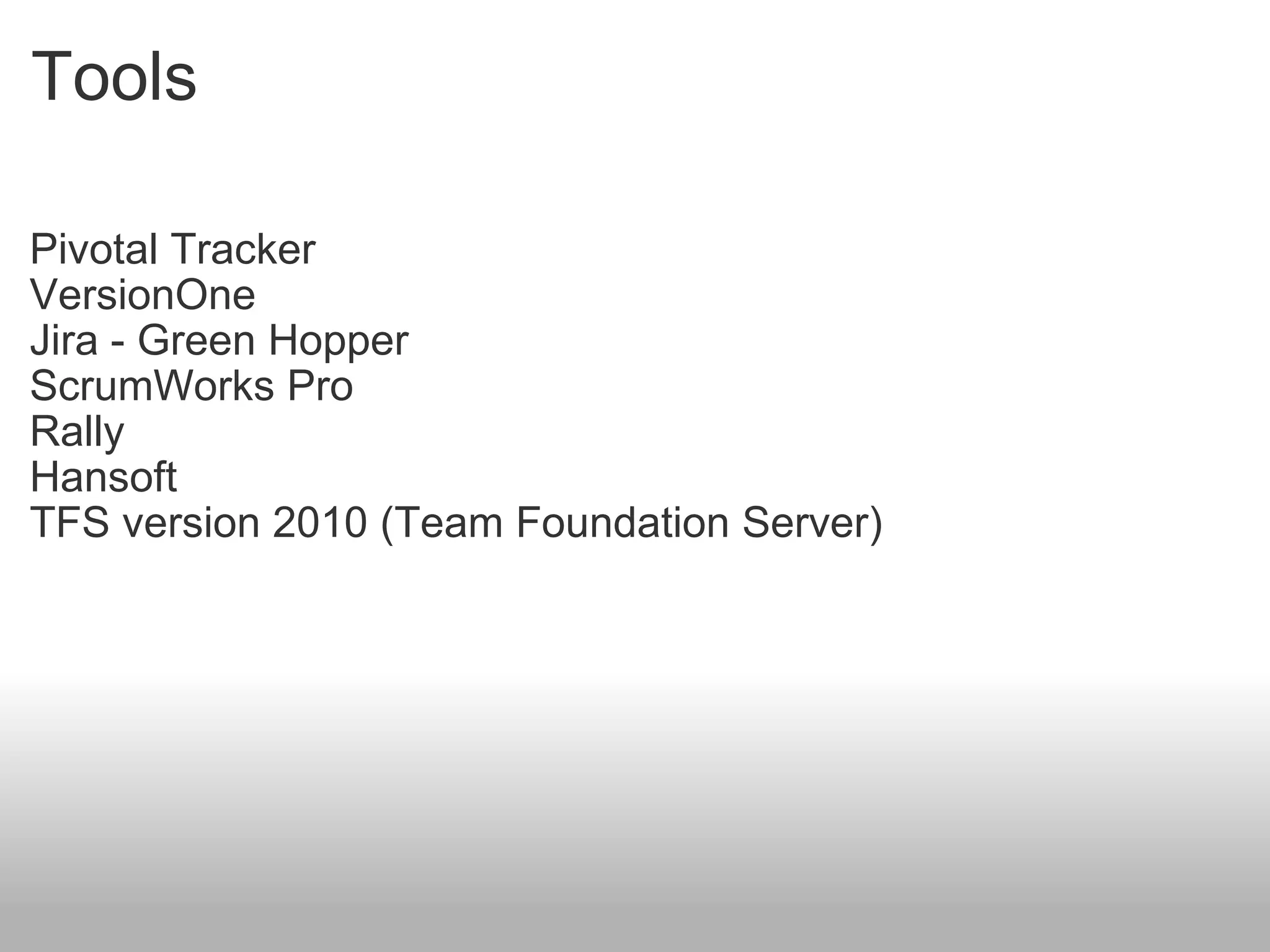 Tools Pivotal Tracker VersionOne Jira - Green Hopper ScrumWorks Pro Rally Hansoft TFS version 2010 (Team Foundation Server) 