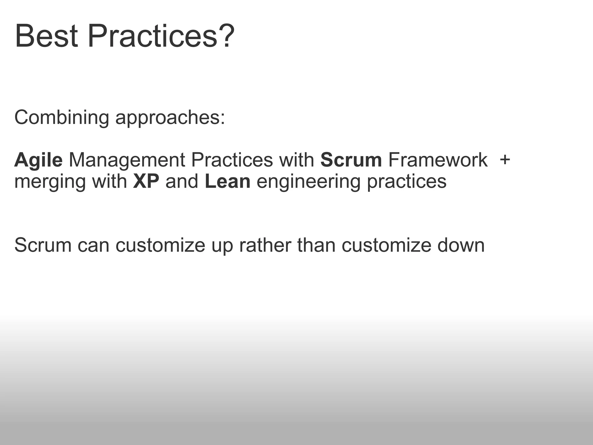 Best Practices? Combining approaches: Agile  Management Practices with  Scrum  Framework  + merging with  XP  and  Lean  engineering practices Scrum can customize up rather than customize down 