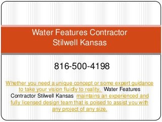 Water Features Contractor
Stilwell Kansas
816-500-4198
Whether you need a unique concept or some expert guidance
to take your vision fluidly to reality, Water Features
Contractor Stilwell Kansas maintains an experienced and
fully licensed design team that is poised to assist you with
any project of any size.
 
