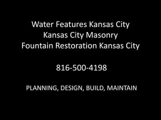Water Features Kansas City
Kansas City Masonry
Fountain Restoration Kansas City
PLANNING, DESIGN, BUILD, MAINTAIN
816-500-4198
 