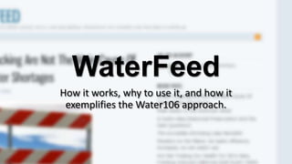 WaterFeed
How it works, why to use it, and how it
exemplifies the Water106 approach.
 