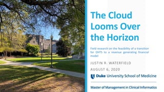 The Cloud
Looms Over
the Horizon
JUSTIN R. WATERFIELD
AUGUST 6, 2020
Field research on the feasibility of a transition
for DHTS to a revenue generating financial
model
 