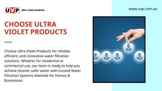 CHOOSE ULTRA
VIOLET PRODUCTS
Choose Ultra Violet Products for reliable,
efficient, and innovative water filtration
solutions. Whether for residential or
commercial use, our team is ready to help you
achieve cleaner, safer water with trusted Water
Filtration Systems Adelaide for Homes &
Businesses.
www.uvp.com.au
 