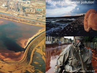 Signs of global water pollution 
Devecser, Hungary, Oct. 5, 2010 
 
