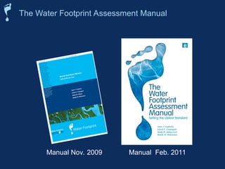 The Water Footprint Assessment Manual
Manual Nov. 2009 Manual Feb. 2011
 