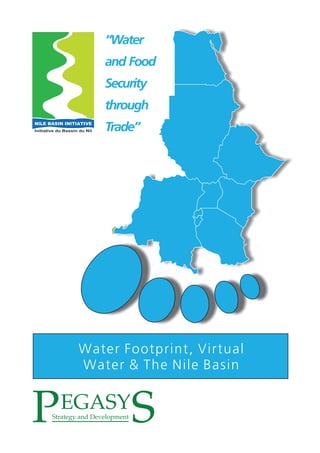 “Water
   and Food
   Security
   through
   Trade”




Water Footprint, Virtual
Water & The Nile Basin
 