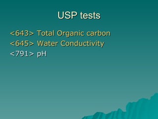 USP tests <643> Total Organic carbon  <645> Water Conductivity  <791> pH 