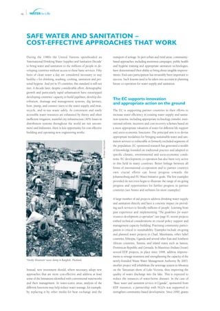 12




     SAFE WATER AND SANITATION –
     COST-EFFECTIVE APPROACHES THAT WORK

     During the 1980s the United Nations spearheaded an                                           transport of sewage. In peri-urban and rural areas, community-
     ‘International Drinking Water Supplies and Sanitation Decade’                                based approaches, including awareness campaigns, public health
     to bring water and sanitation to the millions of people in de-                               and hygiene training and appropriate sanitation technologies,
     veloping countries without access to these basic services. Fifty                             have demonstrated their ability to bring about tangible improve-
     litres of clean water a day are considered necessary to stay                                 ments. End-user participation has invariably been important to
     healthy – for drinking, washing, cooking, sanitation and per-                                success. Such lessons need to be taken into account in planning
     sonal hygiene. And yet in 55 countries, this standard is still not                           future co-operation for water supply and sanitation.
     met. A decade later, despite considerable effort, demographic
     growth and particularly rapid urbanisation have outstripped
     developing countries’ capacity to build pipelines, develop dis-
                                                                                                  The EC supports innovation
     tribution, drainage and management systems, dig latrines,
                                                                                                  and appropriate action on the ground
     bore, pump, and connect users to the water supply, and treat,
     recycle, and re-use waste safely. As convenient and easily                                   The EC is supporting partner countries in their efforts to
     accessible water resources are exhausted by thirsty and often                                increase water efficiency in existing water supply and sanita-
     inefficient irrigation, wasteful city infrastructure (40% losses in                          tion systems, including appropriate technology transfer, insti-
     distribution systems throughout the world are not uncom-                                     tutional reform, incentive and cost-recovery schemes based on
     mon) and industries, there is less opportunity for cost-effective                            a more appropriate valuation of water for different life support
     building and operating new engineering works.                                                and socio-economic functions. The principal aim is to devise
                                                                                                  appropriate modalities for bringing sustainable water and san-
                                                                                                  itation services to vulnerable or formerly excluded segments of
                                                                           © Alistair MacDonald




                                                                                                  the population. EC-sponsored research has generated a wealth
                                                                                                  of knowledge founded on traditional practice and adapted to
                                                                                                  specific climatic, environmental and socio-economic condi-
                                                                                                  tions. EC development co-operation has also been very active
                                                                                                  in this field in many countries. Better linkage between all
                                                                                                  forms of international co-operation and to partner country’s
                                                                                                  own crucial efforts can boost progress towards the
                                                                                                  Johannesburg and EU Water Initiative goals. The few examples
                                                                                                  provided do not even begin to illustrate the range of on-going
                                                                                                  progress and opportunities for further progress in partner
                                                                                                  countries (see Annex and websites for more examples).

                                                                                                  A large number of aid projects address drinking water supply
                                                                                                  and sanitation directly and have a concrete impact on provid-
                                                                                                  ing such services to literally millions of people. Learning from
                                                                                                  past experience and implementing “The guidelines for water
                                                                                                  resources development co-operation” (see page 9), recent projects
                                                                                                  embed technical considerations in crucial policy support and
                                                                                                  management capacity-building. Practising community partici-
                                                                                                  pation is critical to sustainability. Examples include on-going
                                                                                                  and planned water projects in Chad, Mauritania, other Sahel
                                                                                                  countries, Ethiopia, Uganda and several other East and Southern
                                                                                                  African countries, Tunisia, and island states such as Samoa,
                                                                                                  Dominican Republic and Grenada. In Mauritius (Indian Ocean)
                                                                                                  several EDF projects, in place since 1998, address improve-
                                                                                                  ments to sewage treatment and strengthening the capacity of the
     'Smoky Mountain' waste dump in Bangkok, Thailand.                                            newly-founded Waste Water Management Authority. By 2003,
                                                                                                  another project will rehabilitate the sewerage system in Mwanza
     Instead, new investment should, where necessary, adopt new                                   on the Tanzanian shore of Lake Victoria, thus improving the
     approaches that are more cost-effective and address at least                                 quality of water discharge into the lake. This is expected to
     some of the limitations identified with conventional waterworks                              reduce the instances of water-borne diseases. In the case of
     and their management. In water-scarce areas, analysis of the                                 “Basic water and sanitation services in Uganda”, sponsored from
     different functions may help reduce water wastage, for example,                              EDF resources, a partnership with NGOs was supported to
     by replacing it by other media for heat exchange and the                                     strengthen community-based development. Since 1990, grants
 