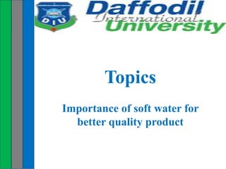 Topics
Importance of soft water for
better quality product
 