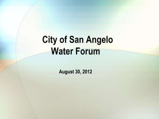 City of San Angelo
  Water Forum
    August 30, 2012
 