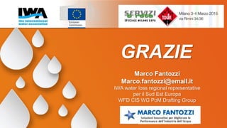 GRAZIE
Marco Fantozzi
Marco.fantozzi@email.it
IWA water loss regional representative
per il Sud Est Europa
WFD CIS WG PoM Drafting Group
 