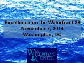 Excellence on the Waterfront 28 
November 7, 2014 
Washington, DC 
 