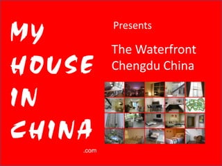 Presents
MY         The Waterfront
HOUSE      Chengdu China

IN
CHINA
    .com
 