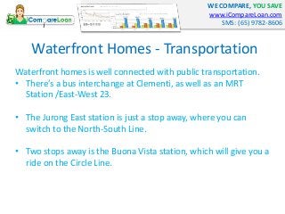 WE COMPARE, YOU SAVE
www.iCompareLoan.com
SMS: (65) 9782-8606
Waterfront Homes - Transportation
Waterfront homes is well c...