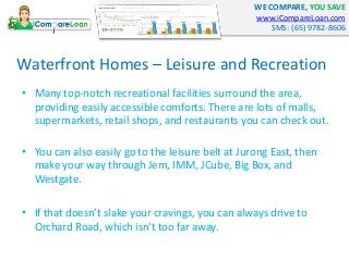 WE COMPARE, YOU SAVE
www.iCompareLoan.com
SMS: (65) 9782-8606
Waterfront Homes – Leisure and Recreation
• Many top-notch r...