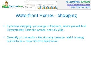 WE COMPARE, YOU SAVE
www.iCompareLoan.com
SMS: (65) 9782-8606
Waterfront Homes - Shopping
• If you love shopping, you can ...