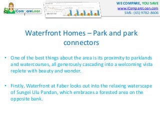 WE COMPARE, YOU SAVE
www.iCompareLoan.com
SMS: (65) 9782-8606
Waterfront Homes – Park and park
connectors
• One of the bes...