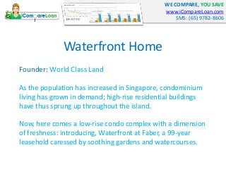 WE COMPARE, YOU SAVE
www.iCompareLoan.com
SMS: (65) 9782-8606
Waterfront Home
Founder: World Class Land
As the population ...