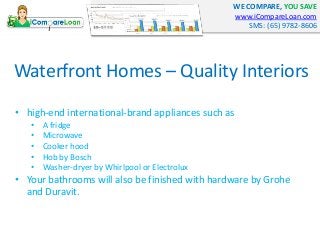 WE COMPARE, YOU SAVE
www.iCompareLoan.com
SMS: (65) 9782-8606
Waterfront Homes – Quality Interiors
• high-end internationa...