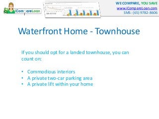 WE COMPARE, YOU SAVE
www.iCompareLoan.com
SMS: (65) 9782-8606
Waterfront Home - Townhouse
If you should opt for a landed t...