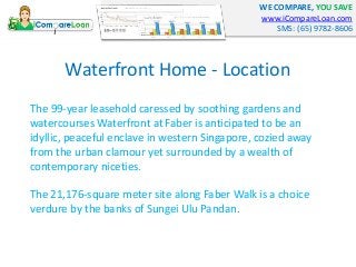 WE COMPARE, YOU SAVE
www.iCompareLoan.com
SMS: (65) 9782-8606
Waterfront Home - Location
The 99-year leasehold caressed by...