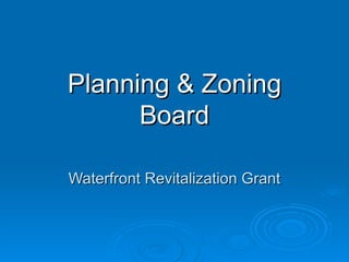 Planning & Zoning
      Board

Waterfront Revitalization Grant
 