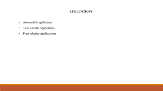 APPLICATIONS
• Automobile application
• Two wheeler Application
• Four wheeler Applications
 