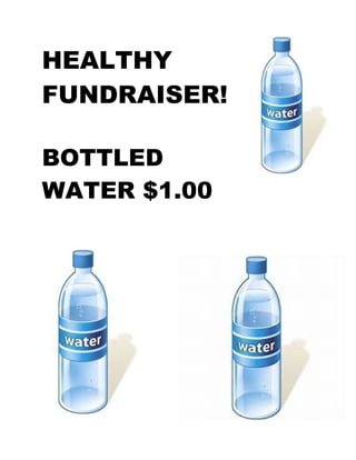 HEALTHY
FUNDRAISER!
BOTTLED
WATER $1.00
 