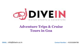 EMAIL : info@divein.co.in Contact Number : +919326084788
Adventure Trips & Cruise
Tours in Goa
 