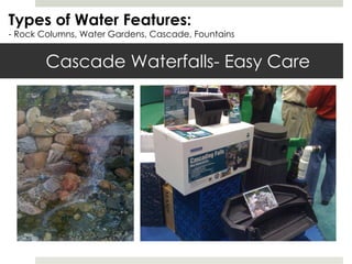 Cascade Waterfalls- Easy Care Types of Water Features: - Rock Columns, Water Gardens, Cascade, Fountains 
