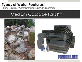 Medium Cascade Falls Kit Types of Water Features: - Rock Columns, Water Gardens, Cascade, Fountains 