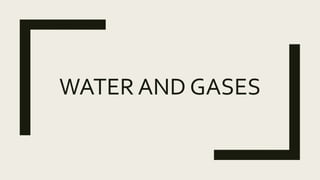 WATER AND GASES
 