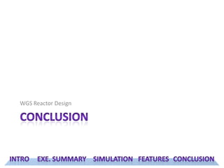 ConclusionWGS Reactor DesignIntroExe. SummarySimulationFeaturesConclusion