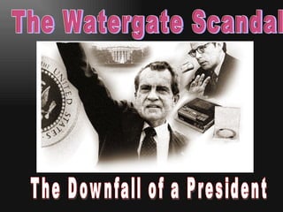 The Watergate Scandal The Downfall of a President 