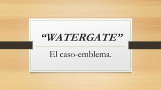 “WATERGATE”
El caso-emblema.
 