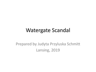 Watergate Scandal
Prepared by Judyta Przyluska Schmitt
Lansing, 2019
 