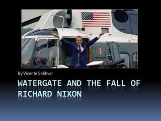 By Vicente Saldivar

WATERGATE AND THE FALL OF
RICHARD NIXON
 
